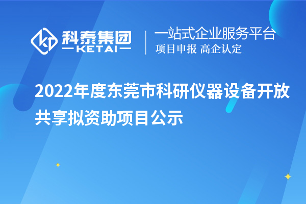 2022年度東莞市科研儀器設(shè)備開(kāi)放共享擬資助項(xiàng)目公示
