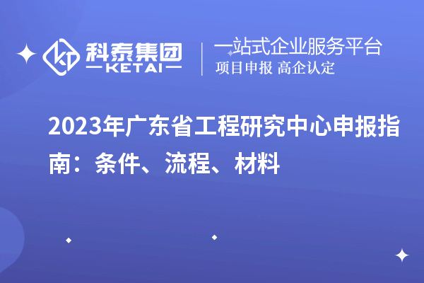 2023年廣東省工程研究中心申報指南：條件、流程、材料