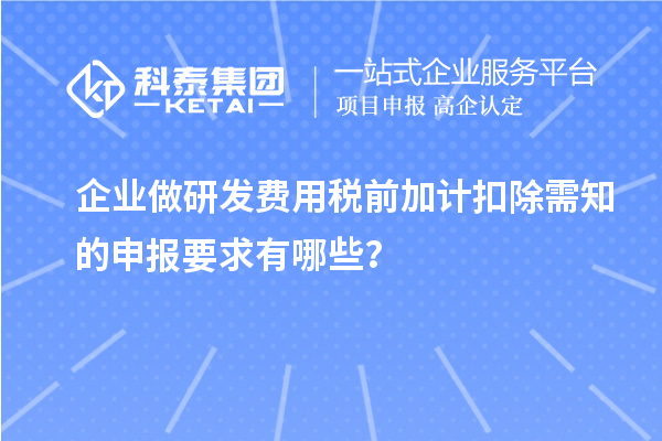 企業(yè)做研發(fā)費用稅前加計扣除需知的申報要求有哪些？