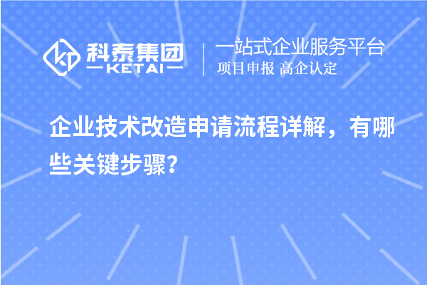 企業(yè)技術(shù)改造申請(qǐng)流程詳解，有哪些關(guān)鍵步驟？