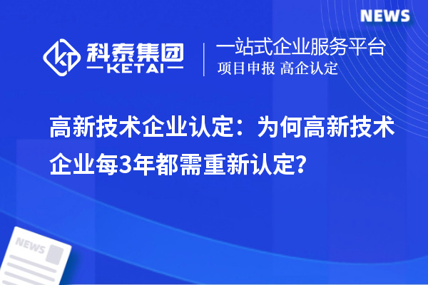 高新技術(shù)企業(yè)認定：為何高新技術(shù)企業(yè)每3年都需重新認定？