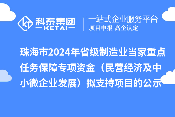 珠海市2024年省級制造業(yè)當家重點任務保障專項資金(民營經(jīng)濟及中小微企業(yè)發(fā)展)擬支持項目的公示