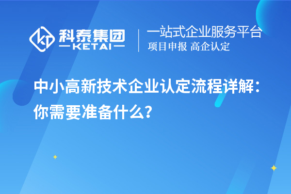 中小高新技術(shù)企業(yè)認(rèn)定流程詳解：你需要準(zhǔn)備什么？