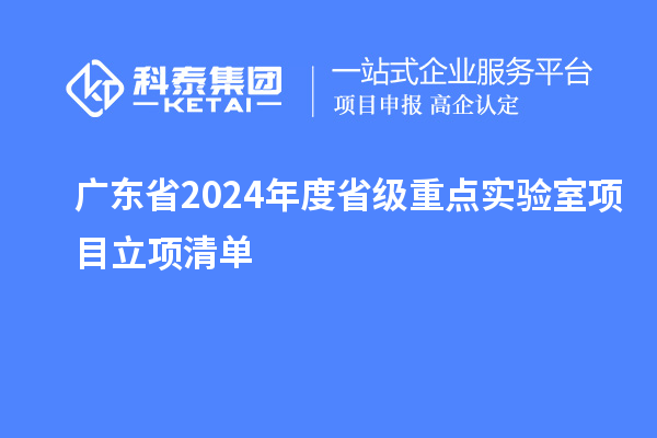 廣東省2024年度省級重點(diǎn)實(shí)驗室項目立項清單
