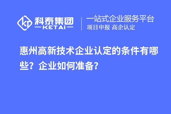 惠州<a href=http://m.donghuashan.cn target=_blank class=infotextkey>高新技術(shù)企業(yè)認(rèn)定</a>的條件有哪些？企業(yè)如何準(zhǔn)備？