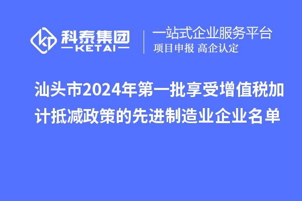 汕頭市2024年第一批享受增值稅加計抵減政策的先進制造業(yè)企業(yè)名單