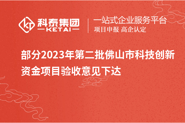 部分2023年第二批佛山市科技創(chuàng)新資金項目驗收意見下達