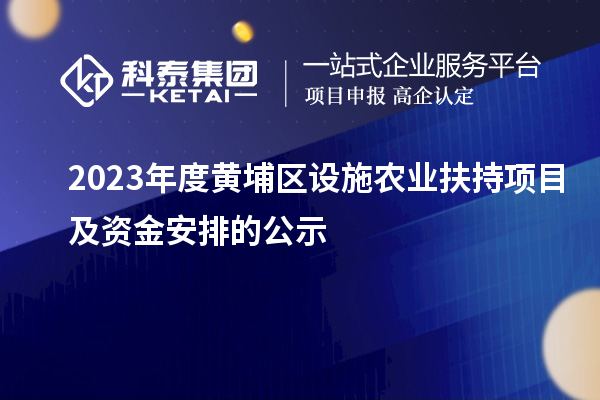 2023年度黃埔區(qū)設(shè)施農(nóng)業(yè)扶持項目及資金安排的公示