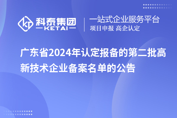 【4659家】廣東省2024年認(rèn)定報備的第二批高新技術(shù)企業(yè)備案名單的公告