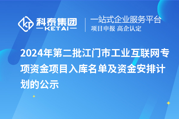 2024年第二批江門市工業(yè)互聯(lián)網(wǎng)專項(xiàng)資金項(xiàng)目入庫名單及資金安排計(jì)劃的公示