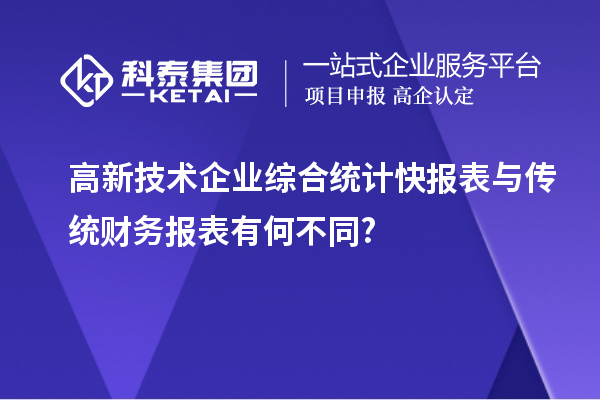 高新技術企業(yè)綜合統(tǒng)計快報表與傳統(tǒng)財務報表有何不同?