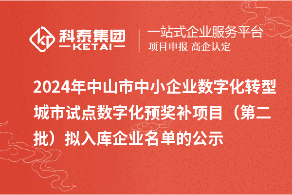2024年中山市中小企業(yè)數字化轉型城市試點數字化預獎補項目(第二批)擬入庫企業(yè)名單的公示