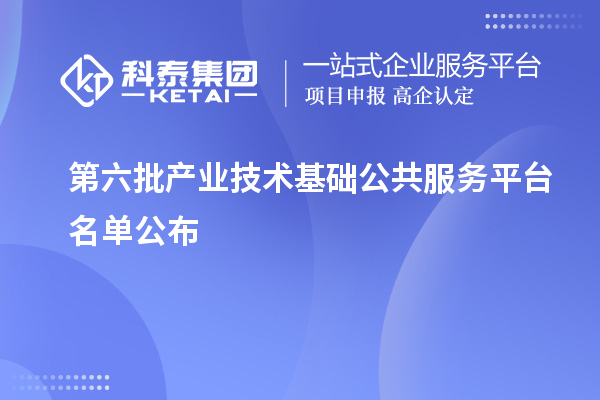 第六批產(chǎn)業(yè)技術基礎公共服務平臺名單公布