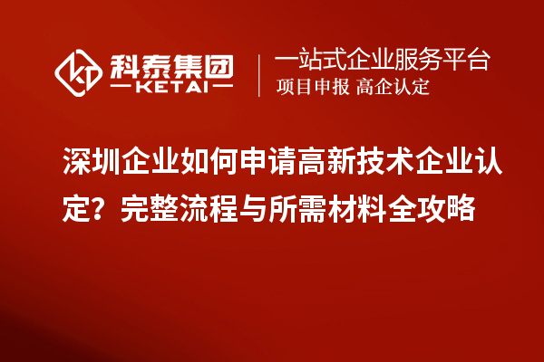 深圳企業(yè)如何申請(qǐng)高新技術(shù)企業(yè)認(rèn)定？完整流程與所需材料全攻略