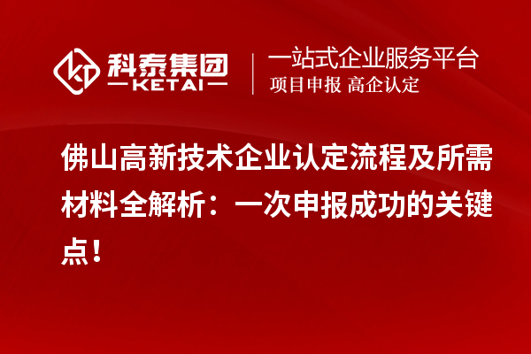 佛山高新技術(shù)企業(yè)認定流程及所需材料全解析：一次申報成功的關(guān)鍵點！