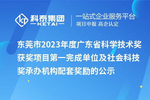 東莞市2023年度廣東省科學技術(shù)獎獲獎項目第一完成單位及社會科技獎承辦機構(gòu)配套獎勵的公示