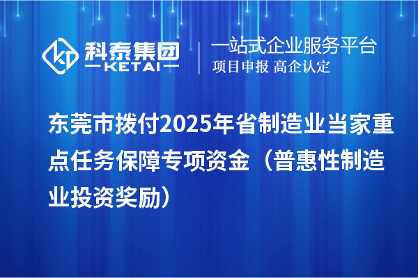 東莞市撥付2025年省制造業(yè)當(dāng)家重點任務(wù)保障專項資金（普惠性制造業(yè)投資獎勵）