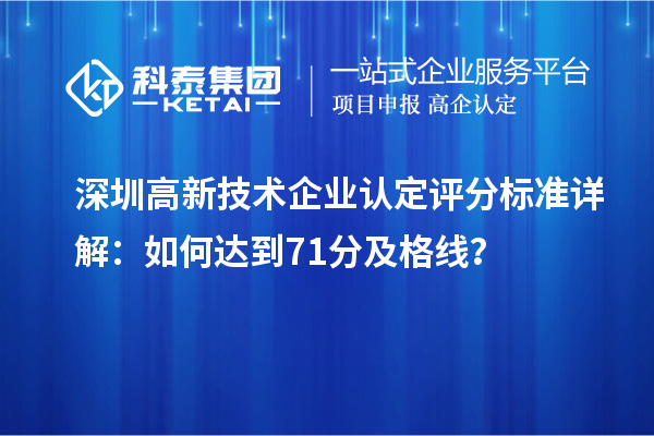 深圳高新技術(shù)企業(yè)認(rèn)定評分標(biāo)準(zhǔn)詳解：如何達(dá)到71分及格線？
