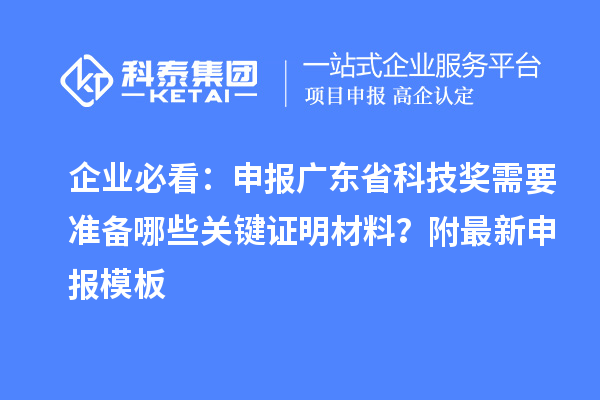 企業(yè)必看：申報(bào)廣東省科技獎(jiǎng)需要準(zhǔn)備哪些關(guān)鍵證明材料？附最新申報(bào)模板
