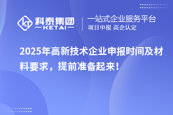 2025年高新技術(shù)企業(yè)申報時間及材料要求，提前準備起來！