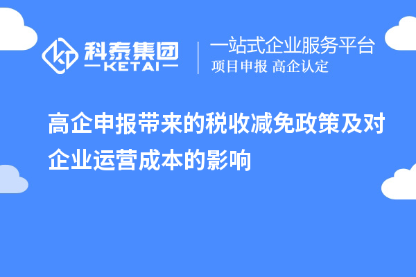 高企申報(bào)帶來的稅收減免政策及對企業(yè)運(yùn)營成本的影響