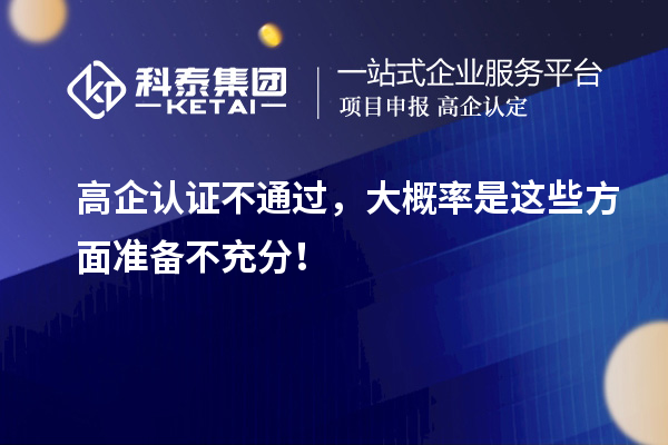 高企認(rèn)證不通過，大概率是這些方面準(zhǔn)備不充分！