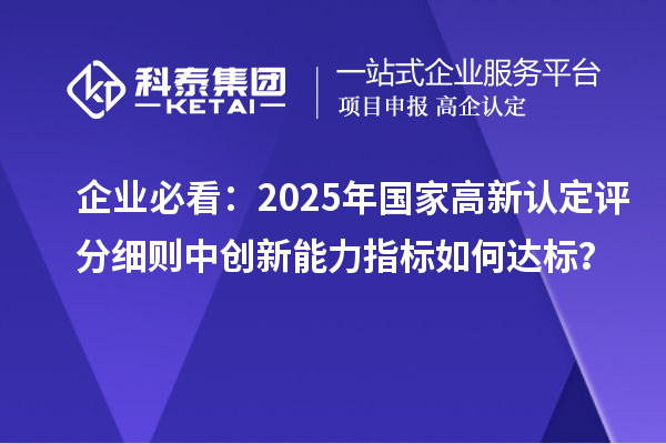 企業(yè)必看：2025年國家高新認定評分細則中創(chuàng)新能力指標如何達標？