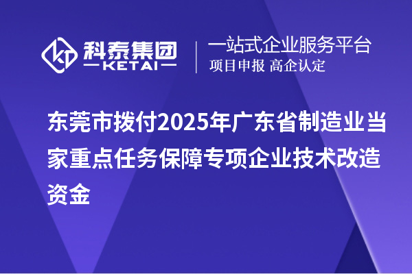 東莞市撥付2025年廣東省制造業(yè)當家重點任務保障專項企業(yè)技術改造資金