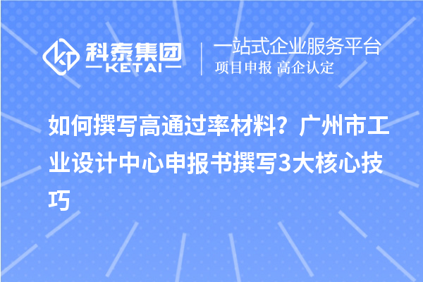 如何撰寫高通過率材料？廣州市工業(yè)設(shè)計(jì)中心申報(bào)書撰寫3大核心技巧