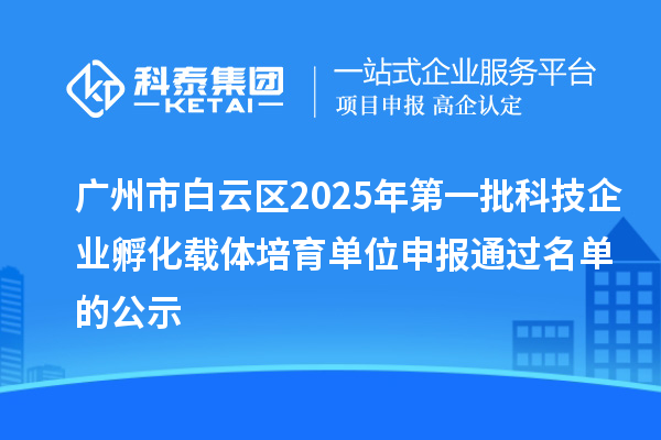 廣州市白云區(qū)2025年第一批科技企業(yè)孵化載體培育單位申報(bào)通過名單的公示