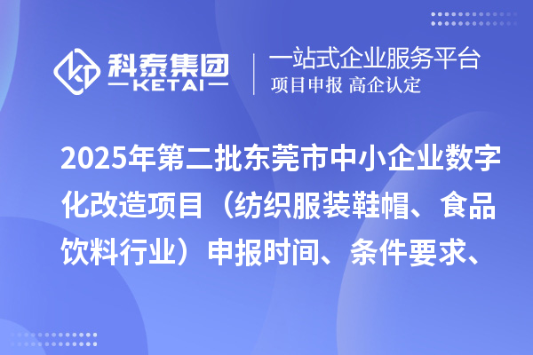 2025年第二批東莞市中小企業(yè)數(shù)字化改造項(xiàng)目（紡織服裝鞋帽、食品飲料行業(yè)）申報(bào)時(shí)間、條件要求、資助獎(jiǎng)勵(lì)