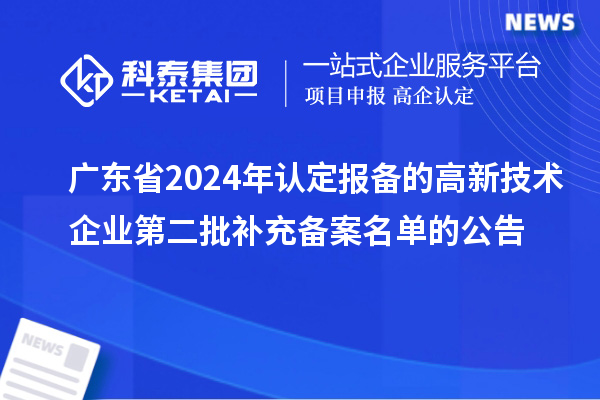 廣東省2024年認(rèn)定報(bào)備的高新技術(shù)企業(yè)第二批補(bǔ)充備案名單的公告