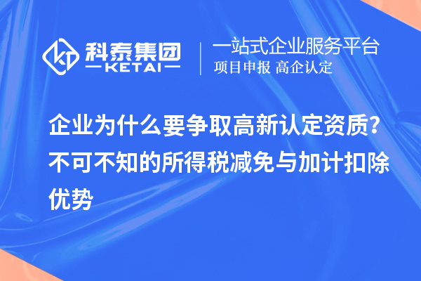 企業(yè)為什么要爭取高新認定資質？不可不知的所得稅減免與<a href=http://m.donghuashan.cn/fuwu/jiajikouchu.html target=_blank class=infotextkey>加計扣除</a>優(yōu)勢
