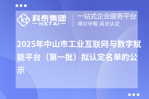 2025年中山市工業(yè)互聯(lián)網(wǎng)與數(shù)字賦能平臺（第一批）擬認(rèn)定名單的公示