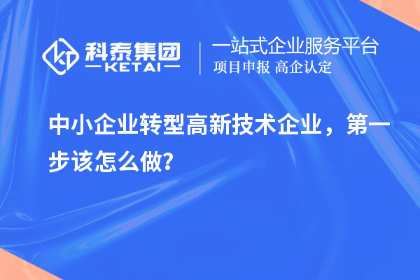 中小企業(yè)轉(zhuǎn)型高新技術(shù)企業(yè)，第一步該怎么做？