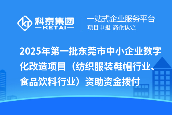 2025年第一批東莞市中小企業(yè)數(shù)字化改造項目（紡織服裝鞋帽行業(yè)、食品飲料行業(yè)）資助資金撥付