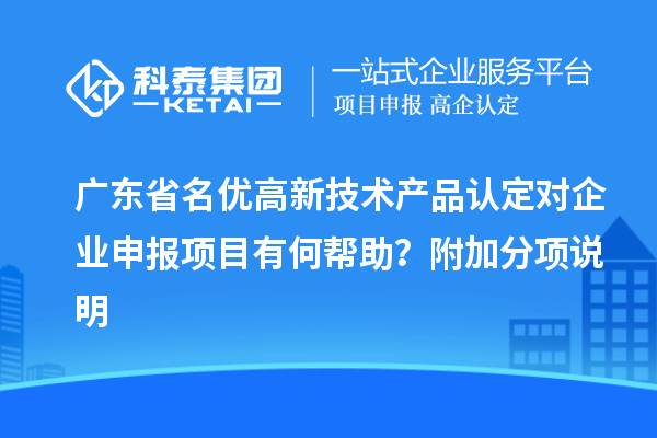 廣東省<a href=http://m.donghuashan.cn/fuwu/mingyougaopin.html target=_blank class=infotextkey>名優(yōu)高新技術(shù)產(chǎn)品</a>認定對企業(yè)申報項目有何幫助？附加分項說明