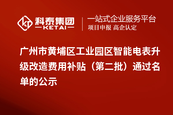 廣州市黃埔區(qū)工業(yè)園區(qū)智能電表升級(jí)改造費(fèi)用補(bǔ)貼(第二批)通過(guò)名單的公示