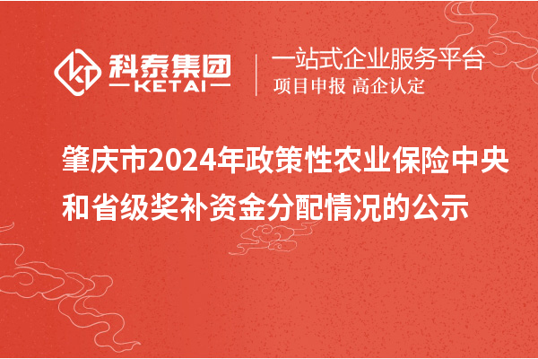 肇慶市2024年政策性農(nóng)業(yè)保險(xiǎn)中央和省級(jí)獎(jiǎng)補(bǔ)資金分配情況的公示