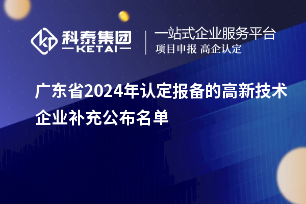 廣東省2024年認定報備的高新技術(shù)企業(yè)補充公布名單