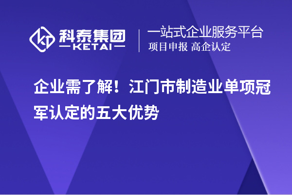 企業(yè)需了解！江門市制造業(yè)單項(xiàng)冠軍認(rèn)定的五大優(yōu)勢(shì)