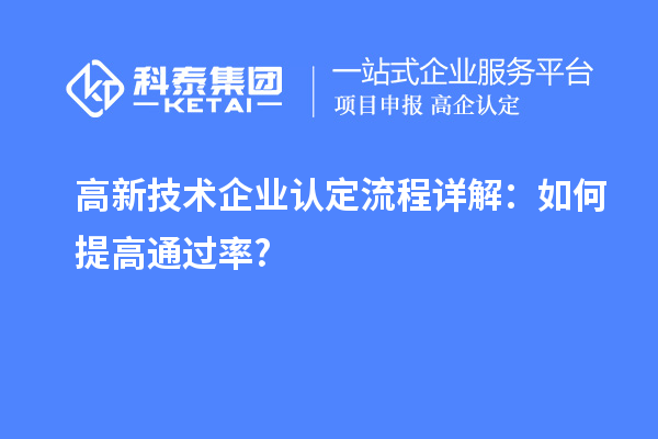 高新技術(shù)企業(yè)認(rèn)定流程詳解：如何提高通過率?