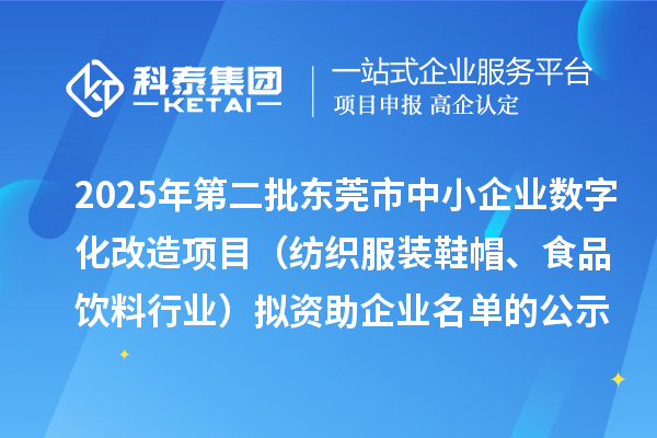 2025年第二批東莞市中小企業(yè)數(shù)字化改造項目（紡織服裝鞋帽、食品飲料行業(yè)）擬資助企業(yè)名單的公示