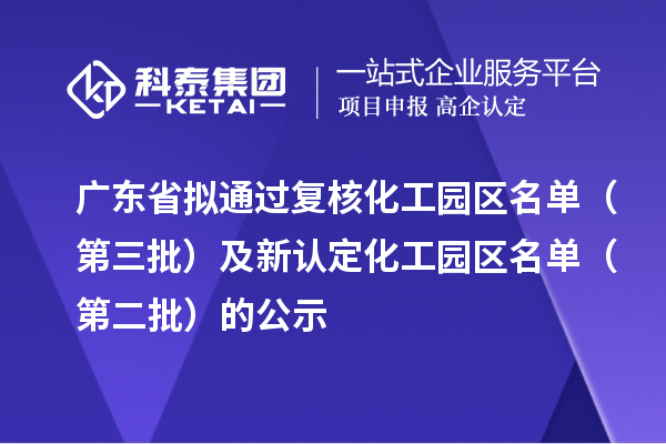 廣東省擬通過復(fù)核化工園區(qū)名單（第三批）及新認(rèn)定化工園區(qū)名單（第二批）的公示