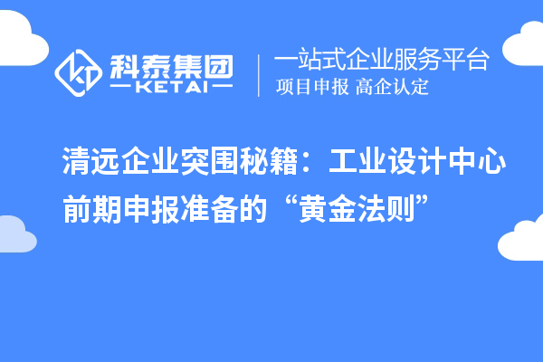 清遠企業(yè)突圍秘籍：工業(yè)設計中心前期申報準備的“黃金法則”