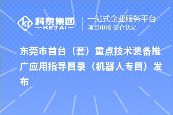 東莞市首臺（套）重點技術(shù)裝備推廣應(yīng)用指導(dǎo)目錄（機器人專目）發(fā)布
