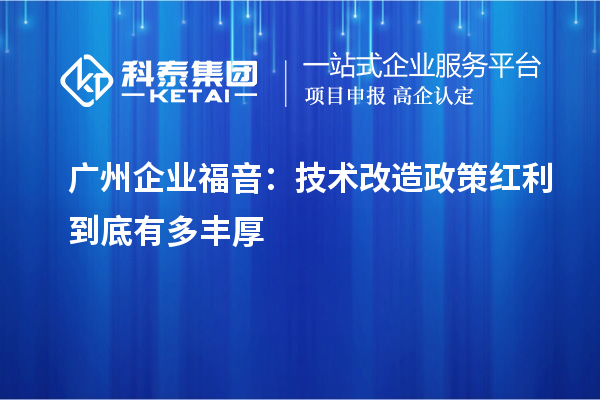 廣州企業(yè)福音：技術改造政策紅利到底有多豐厚