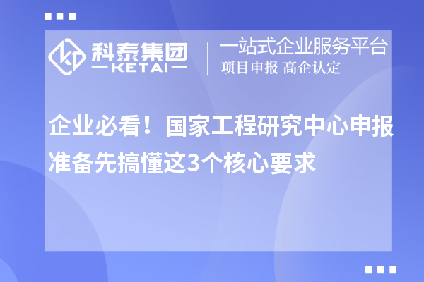 企業(yè)必看！國家工程研究中心申報準(zhǔn)備先搞懂這3個核心要求