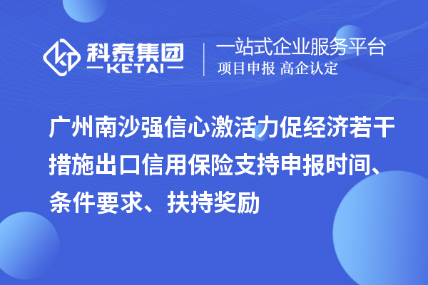 廣州南沙強信心激活力促經(jīng)濟若干措施出口信用保險支持申報時間、條件要求、扶持獎勵