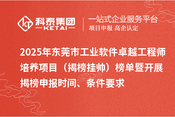 2025年東莞市工業(yè)軟件卓越工程師培養(yǎng)項(xiàng)目（揭榜掛帥）榜單暨開展揭榜申報時間、條件要求